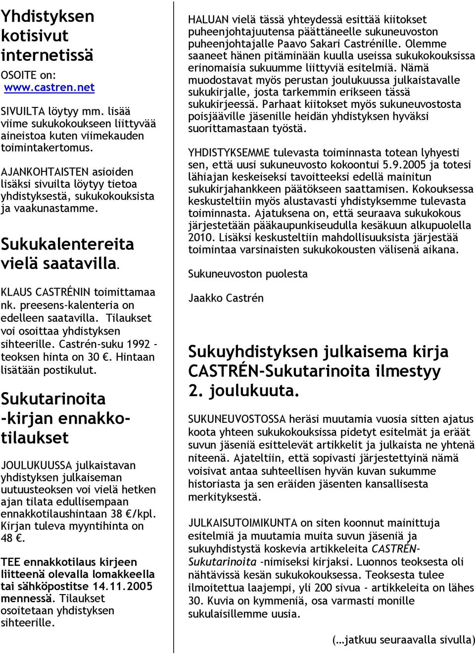 preesens-kalenteria on edelleen saatavilla. Tilaukset voi osoittaa yhdistyksen sihteerille. Castrén-suku 1992 - teoksen hinta on 30. Hintaan lisätään postikulut.