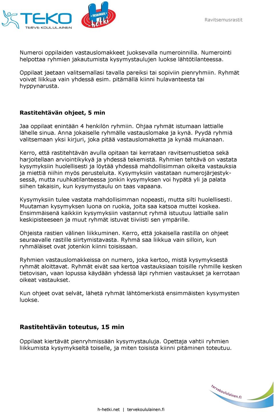 Rastitehtävän ohjeet, 5 min Jaa oppilaat enintään 4 henkilön ryhmiin. Ohjaa ryhmät istumaan lattialle lähelle sinua. Anna jokaiselle ryhmälle vastauslomake ja kynä.