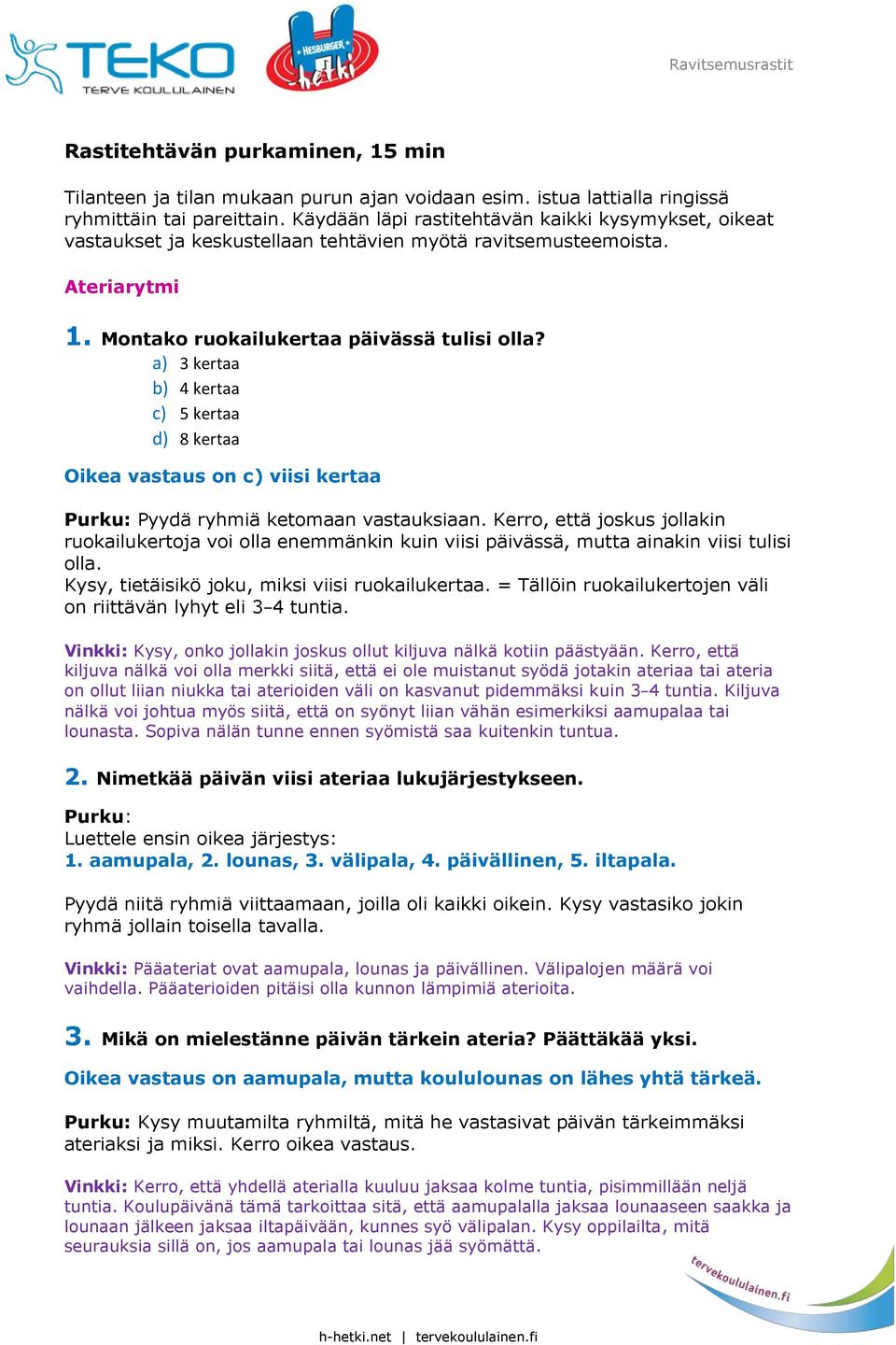 a) 3 kertaa b) 4 kertaa c) 5 kertaa d) 8 kertaa Oikea vastaus on c) viisi kertaa Purku: Pyydä ryhmiä ketomaan vastauksiaan.