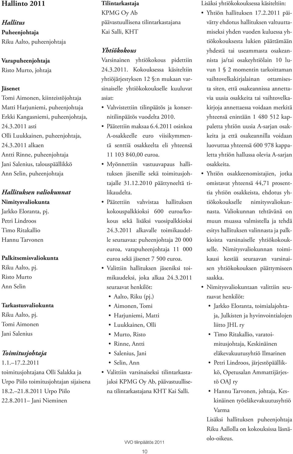 Petri Lindroos Timo Ritakallio Hannu Tarvonen Palkitsemisvaliokunta Riku Aalto, pj. Risto Murto Ann Selin Tarkastusvaliokunta Riku Aalto, pj. Tomi Aimonen Jani Salenius Toimitusjohtaja 1.1. 17.2.