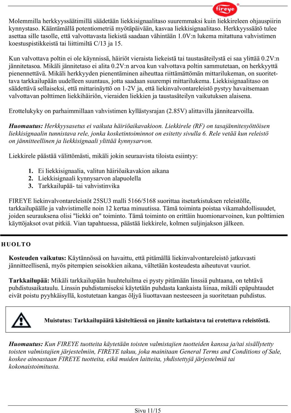 Kun valvottava poltin ei ole käynnissä, häiriöt vieraista liekeistä tai taustasäteilystä ei saa ylittää 0.2V:n jännitetasoa. Mikäli jännitetaso ei alita 0.