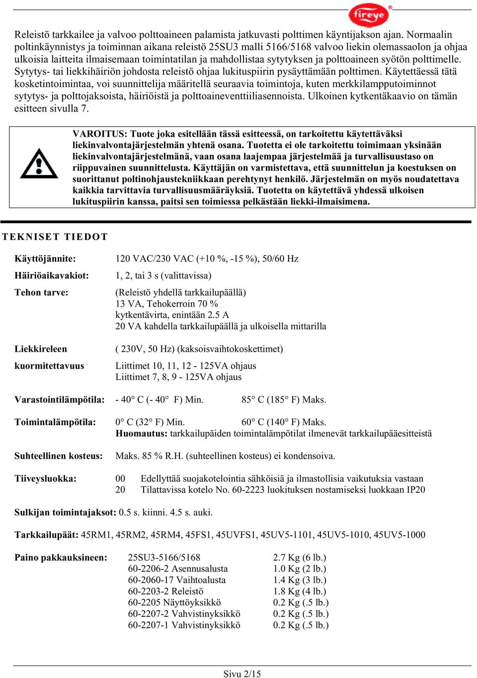 polttoaineen syötön polttimelle. Sytytys- tai liekkihäiriön johdosta releistö ohjaa lukituspiirin pysäyttämään polttimen.