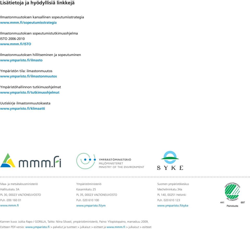 (09) 160 01 www.mmm.fi Ympäristöministeriö Kasarmikatu 25 PL 35, 00023 VALTIONEUVOSTO Puh. 020 610 100 www.ymparisto.fi/ym Suomen ympäristökeskus Mechelininkatu 34a PL 140, 00251 Helsinki Puh.