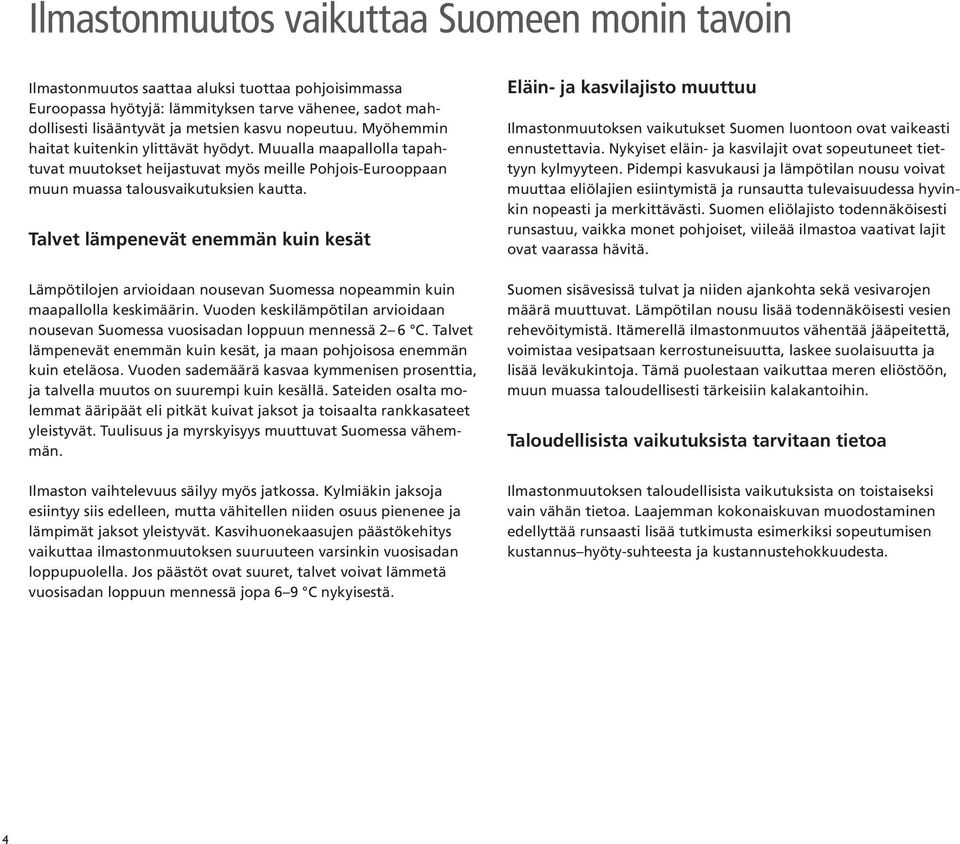 Talvet lämpenevät enemmän kuin kesät Lämpötilojen arvioidaan nousevan Suomessa nopeammin kuin maapallolla keskimäärin.