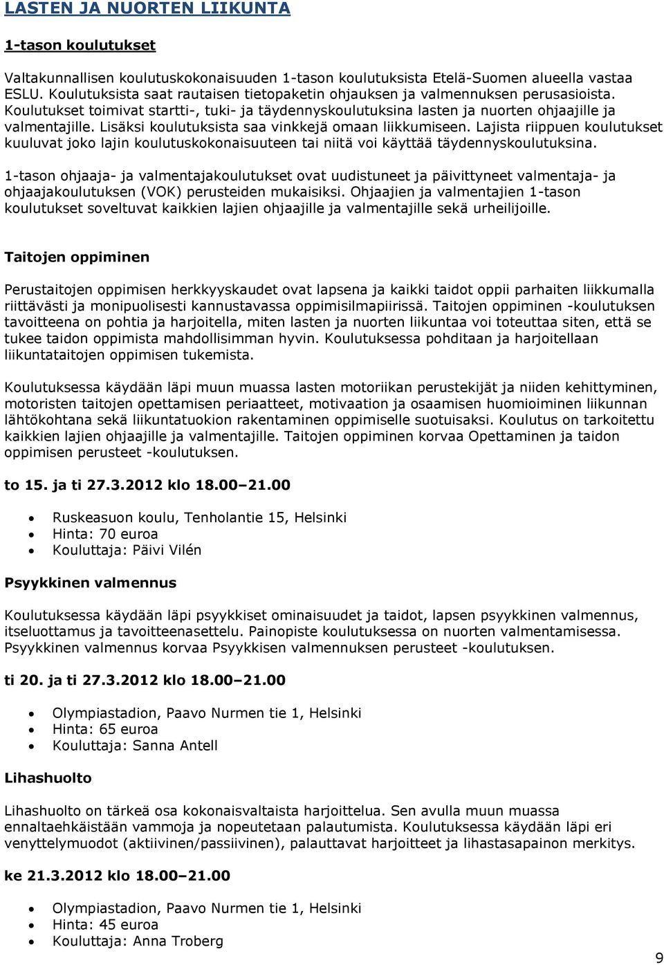 Lisäksi koulutuksista saa vinkkejä omaan liikkumiseen. Lajista riippuen koulutukset kuuluvat joko lajin koulutuskokonaisuuteen tai niitä voi käyttää täydennyskoulutuksina.
