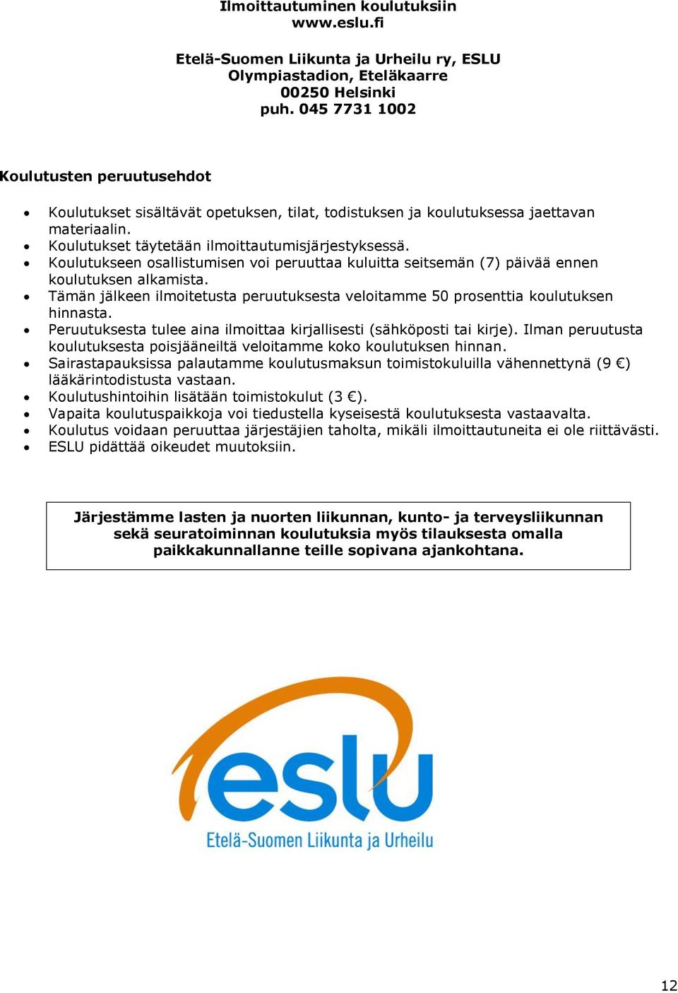 Koulutukseen osallistumisen voi peruuttaa kuluitta seitsemän (7) päivää ennen koulutuksen alkamista. Tämän jälkeen ilmoitetusta peruutuksesta veloitamme 50 prosenttia koulutuksen hinnasta.