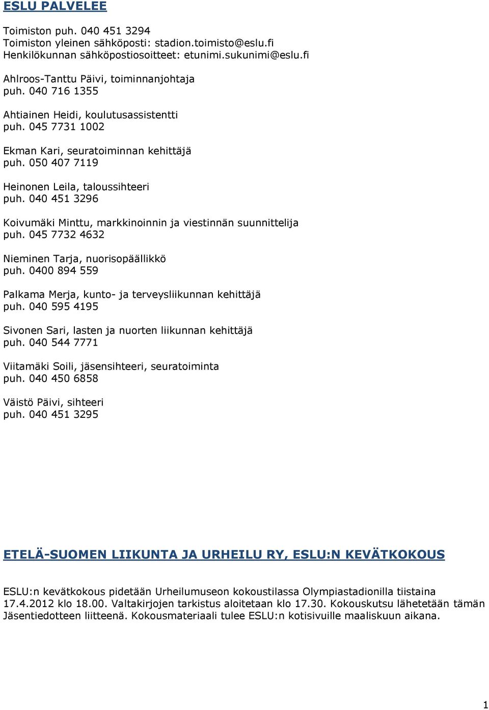 040 451 3296 Koivumäki Minttu, markkinoinnin ja viestinnän suunnittelija puh. 045 7732 4632 Nieminen Tarja, nuorisopäällikkö puh. 0400 894 559 Palkama Merja, kunto- ja terveysliikunnan kehittäjä puh.
