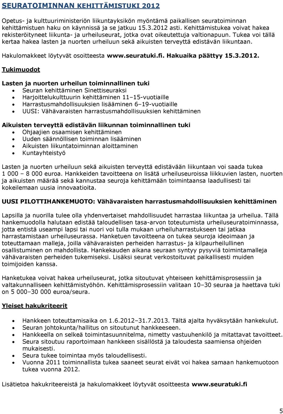 Tukea voi tällä kertaa hakea lasten ja nuorten urheiluun sekä aikuisten terveyttä edistävän liikuntaan. Hakulomakkeet löytyvät osoitteesta www.seuratuki.fi. Hakuaika päättyy 15.3.2012.