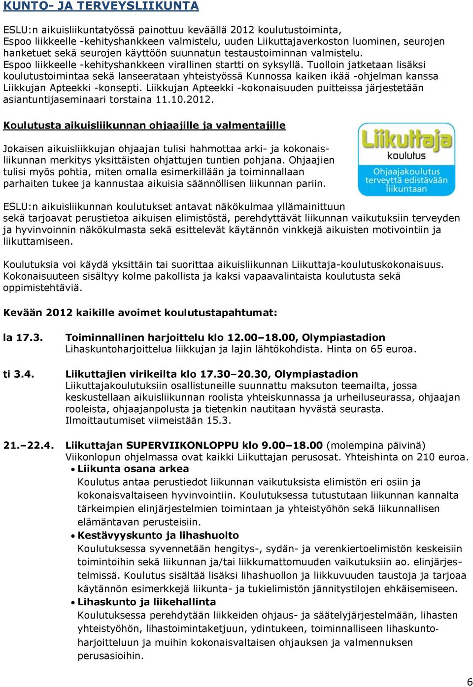 Tuolloin jatketaan lisäksi koulutustoimintaa sekä lanseerataan yhteistyössä Kunnossa kaiken ikää -ohjelman kanssa Liikkujan Apteekki -konsepti.
