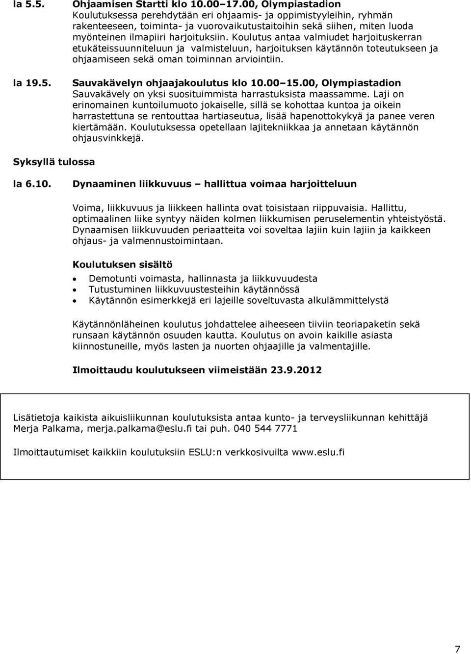 Koulutus antaa valmiudet harjoituskerran etukäteissuunniteluun ja valmisteluun, harjoituksen käytännön toteutukseen ja ohjaamiseen sekä oman toiminnan arviointiin. Sauvakävelyn ohjaajakoulutus klo 10.