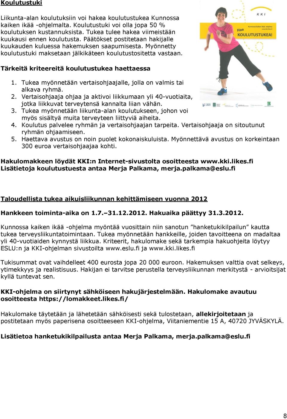 Myönnetty koulutustuki maksetaan jälkikäteen koulutustositetta vastaan. Tärkeitä kriteereitä koulutustukea haettaessa 1. Tukea myönnetään vertaisohjaajalle, jolla on valmis tai alkava ryhmä. 2.