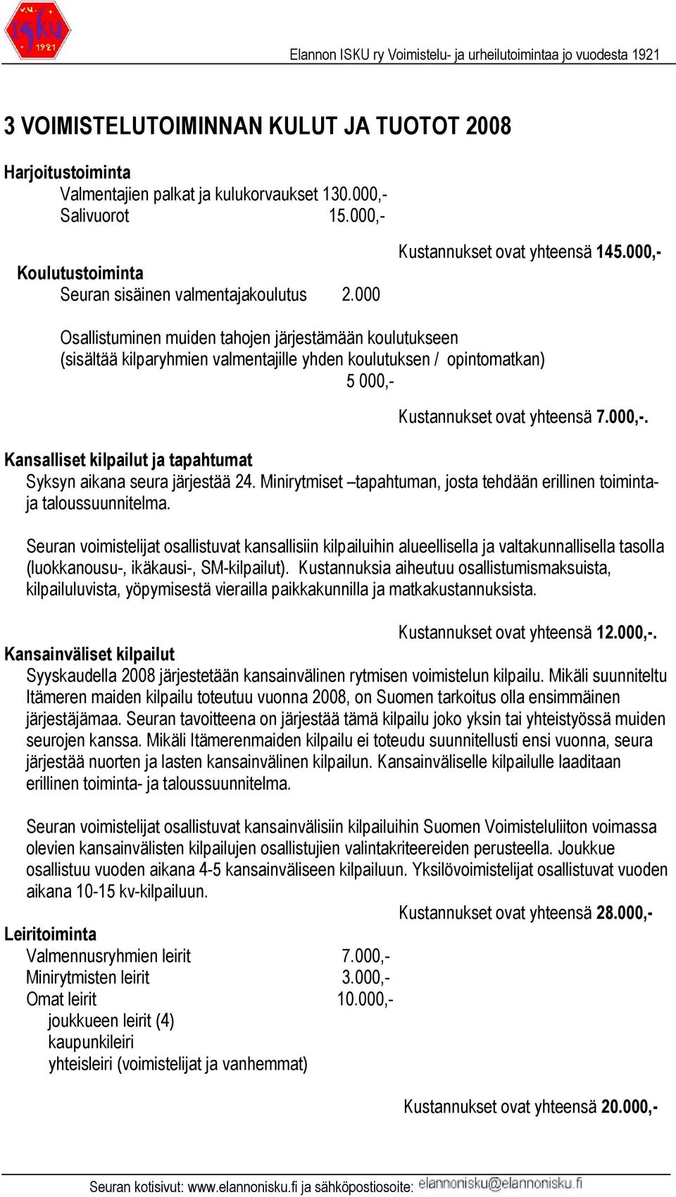 000,- Osallistuminen muiden tahojen järjestämään koulutukseen (sisältää kilparyhmien valmentajille yhden koulutuksen / opintomatkan) 5 000,- Kustannukset ovat yhteensä 7.000,-. Kansalliset kilpailut ja tapahtumat Syksyn aikana seura järjestää 24.