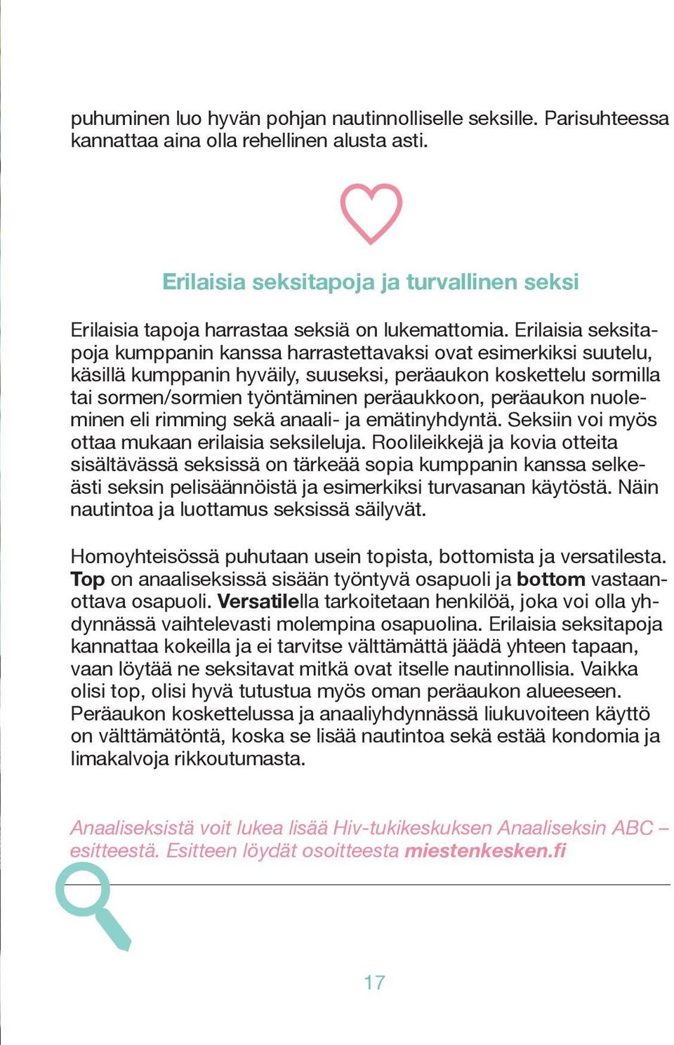 Erilaisia seksitapoja kumppanin kanssa harrastettavaksi ovat esimerkiksi suutelu, käsillä kumppanin hyväily, suuseksi, peräaukon koskettelu sormilla tai sormen/sormien työntäminen peräaukkoon,