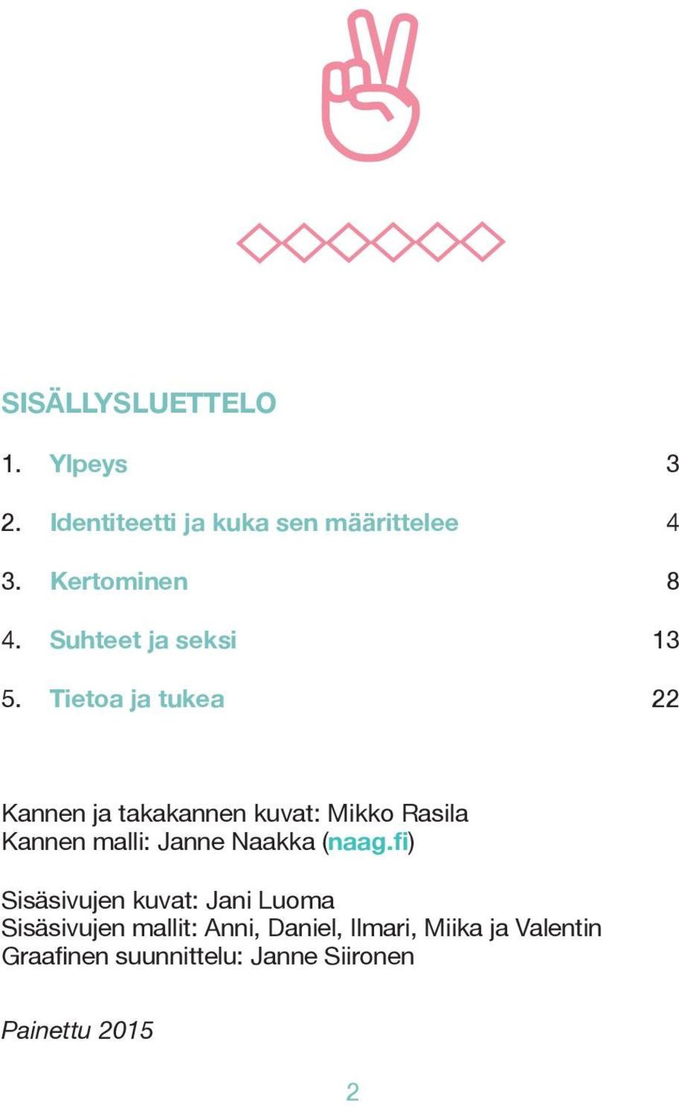 Tietoa ja tukea 22 Kannen ja takakannen kuvat: Mikko Rasila Kannen malli: Janne Naakka