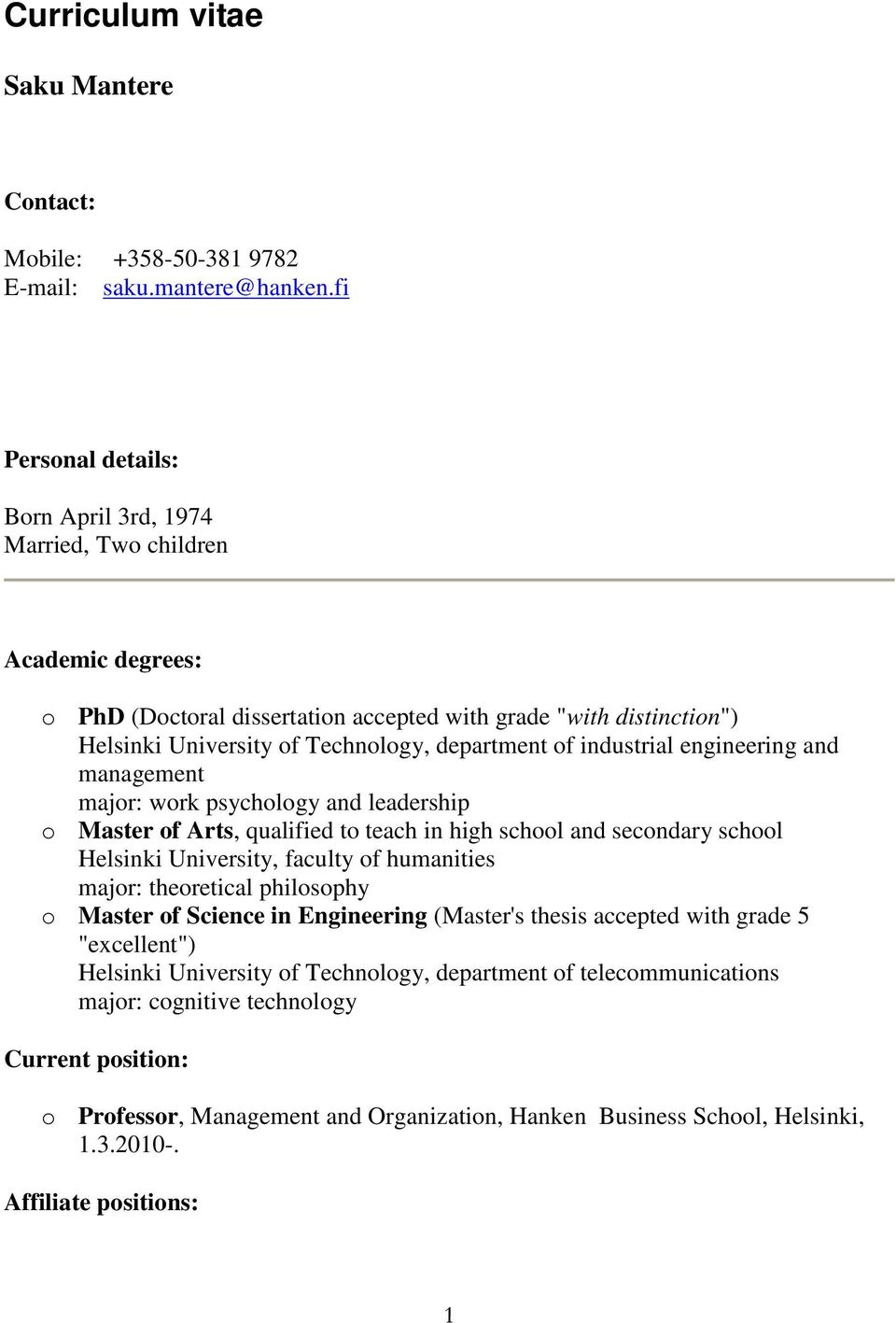 industrial engineering and management major: work psychology and leadership o Master of Arts, qualified to teach in high school and secondary school Helsinki University, faculty of humanities major: