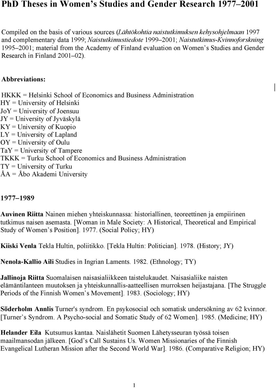 Abbreviations: HKKK = Helsinki School of Economics and Business Administration HY = University of Helsinki JoY = University of Joensuu JY = University of Jyväskylä KY = University of Kuopio LY =