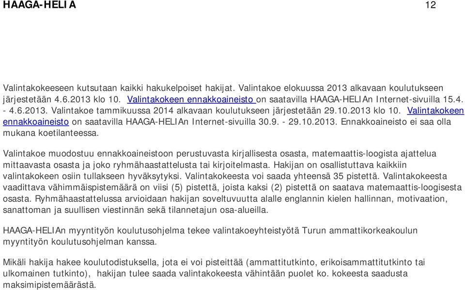 Valintakoe muodostuu ennakkoaineistoon perustuvasta kirjallisesta osasta, matemaattis-loogista ajattelua mittaavasta osasta ja joko ryhmähaastattelusta tai kirjoitelmasta.