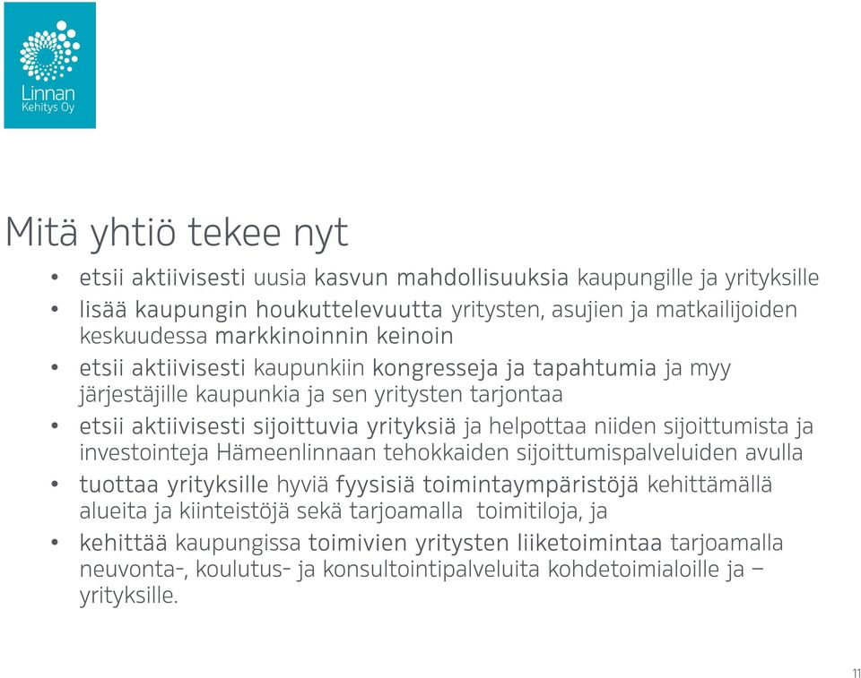 helpottaa niiden sijoittumista ja investointeja Hämeenlinnaan tehokkaiden sijoittumispalveluiden avulla tuottaa yrityksille hyviä fyysisiä toimintaympäristöjä kehittämällä alueita ja