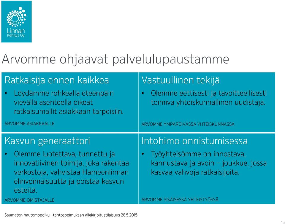 esteitä. ARVOMME OMISTAJALLE Vastuullinen tekijä Olemme eettisesti ja tavoitteellisesti toimiva yhteiskunnallinen uudistaja.