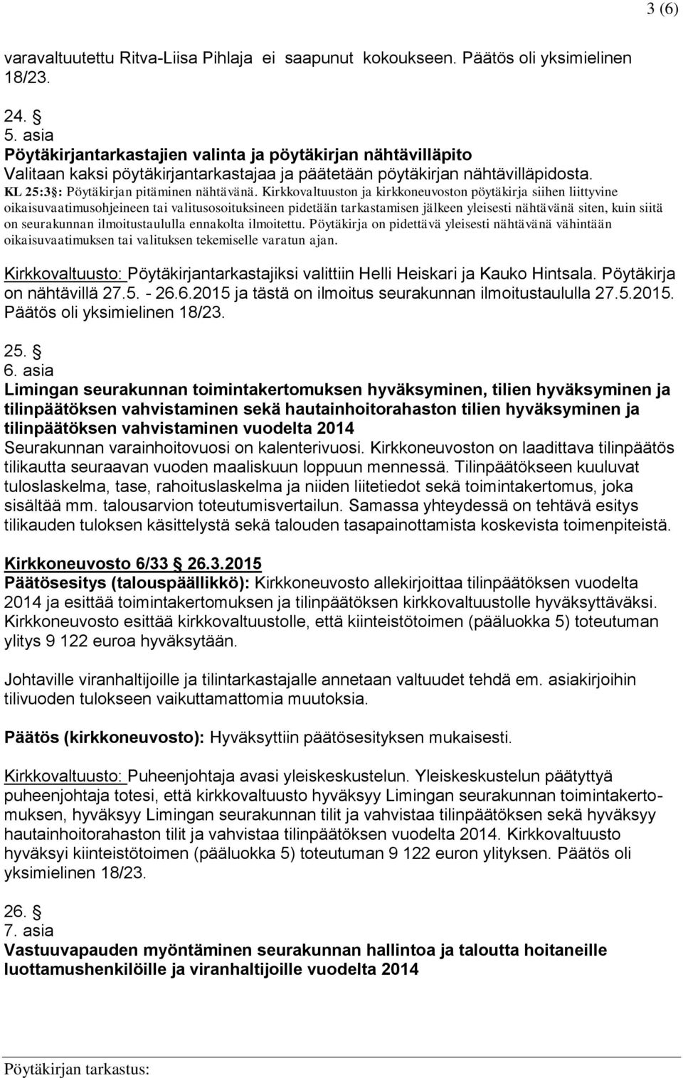 Kirkkovaltuuston ja kirkkoneuvoston pöytäkirja siihen liittyvine oikaisuvaatimusohjeineen tai valitusosoituksineen pidetään tarkastamisen jälkeen yleisesti nähtävänä siten, kuin siitä on seurakunnan