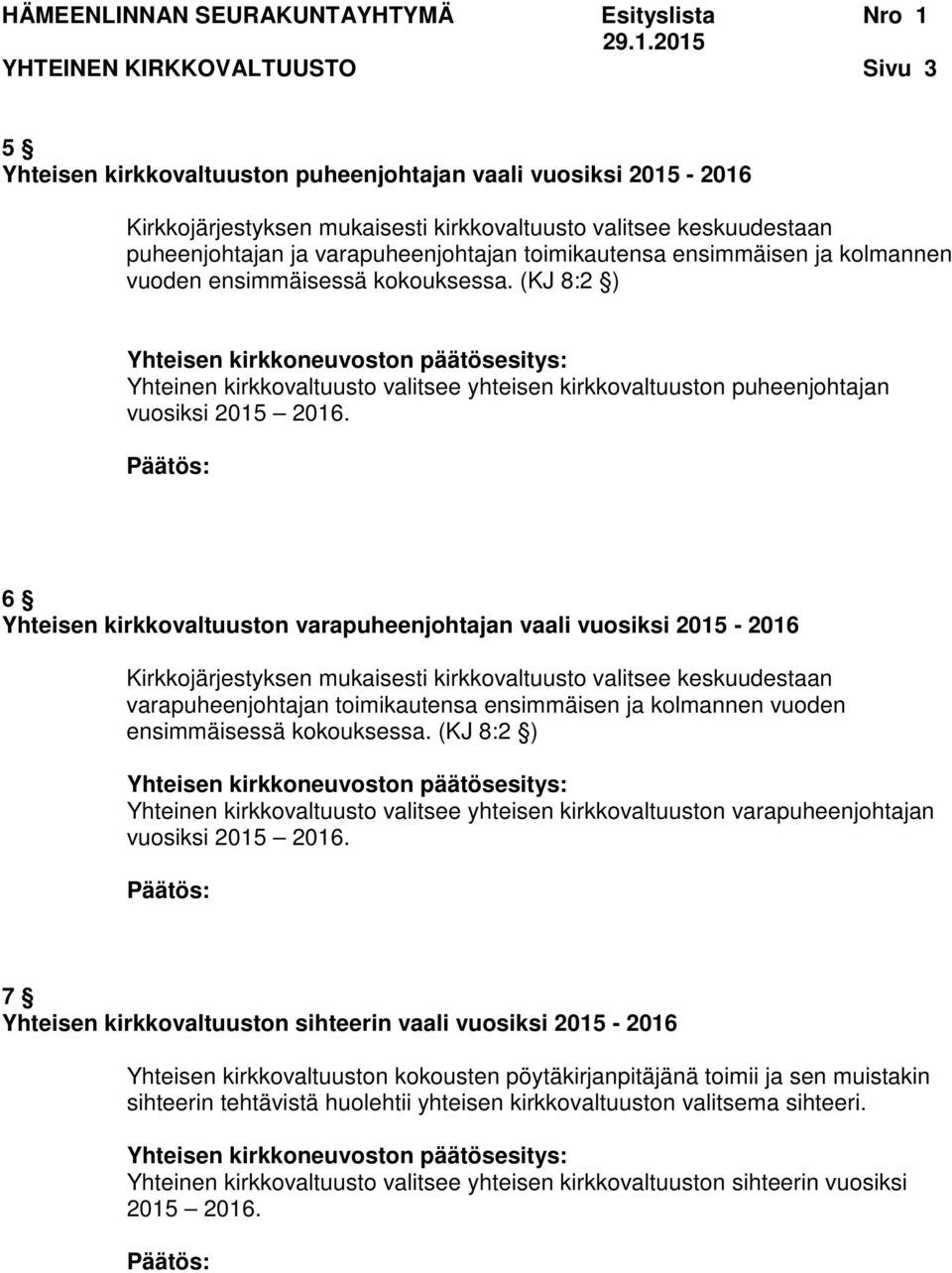 6 Yhteisen kirkkovaltuuston varapuheenjohtajan vaali vuosiksi 2015-2016 Kirkkojärjestyksen mukaisesti kirkkovaltuusto valitsee keskuudestaan varapuheenjohtajan toimikautensa ensimmäisen ja kolmannen