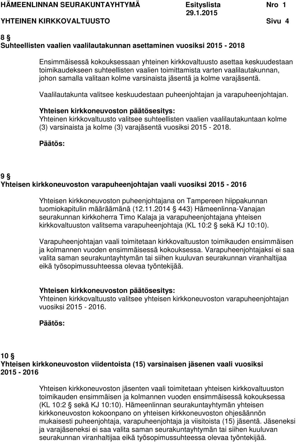 Vaalilautakunta valitsee keskuudestaan puheenjohtajan ja varapuheenjohtajan.