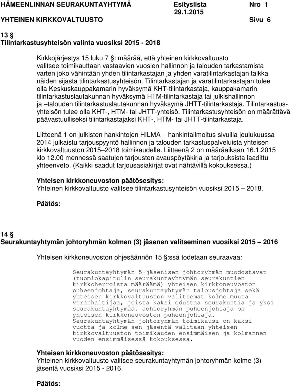 Tilintarkastajan ja varatilintarkastajan tulee olla Keskuskauppakamarin hyväksymä KHT-tilintarkastaja, kauppakamarin tilintarkastuslautakunnan hyväksymä HTM-tilintarkastaja tai julkishallinnon ja