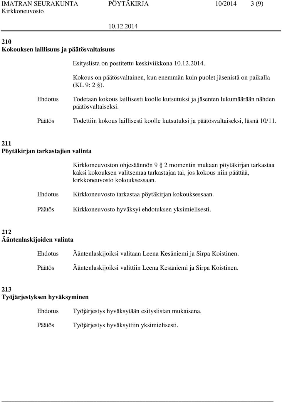 Todettiin kokous laillisesti koolle kutsutuksi ja päätösvaltaiseksi, läsnä 10/11.