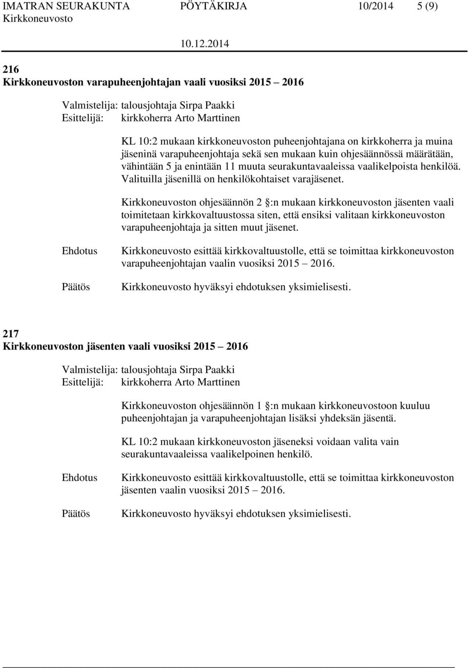 n ohjesäännön 2 :n mukaan kirkkoneuvoston jäsenten vaali toimitetaan kirkkovaltuustossa siten, että ensiksi valitaan kirkkoneuvoston varapuheenjohtaja ja sitten muut jäsenet.