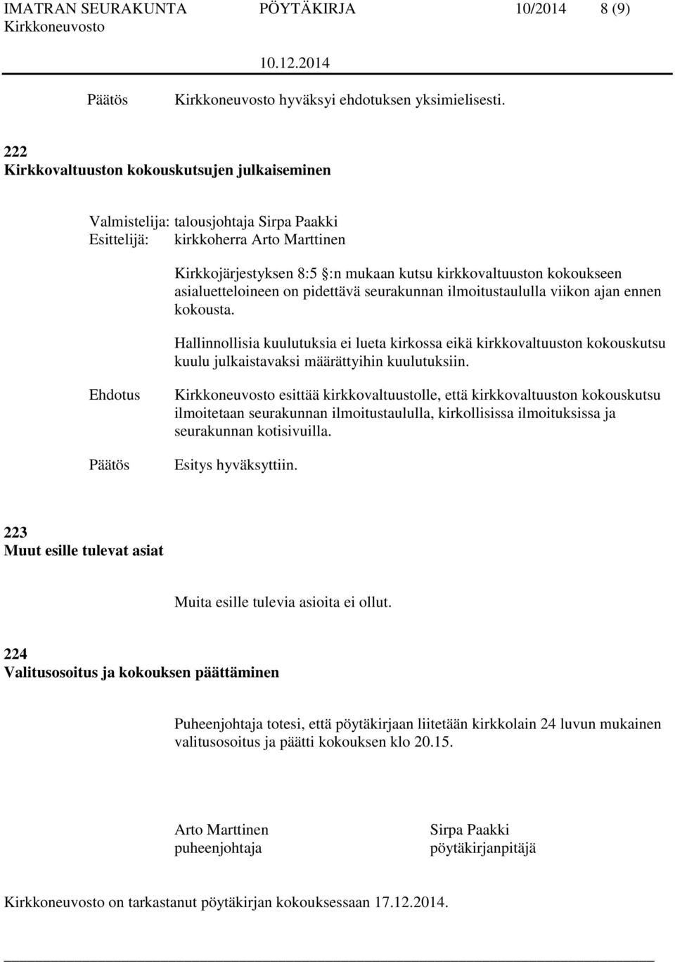 esittää kirkkovaltuustolle, että kirkkovaltuuston kokouskutsu ilmoitetaan seurakunnan ilmoitustaululla, kirkollisissa ilmoituksissa ja seurakunnan kotisivuilla. Esitys hyväksyttiin.