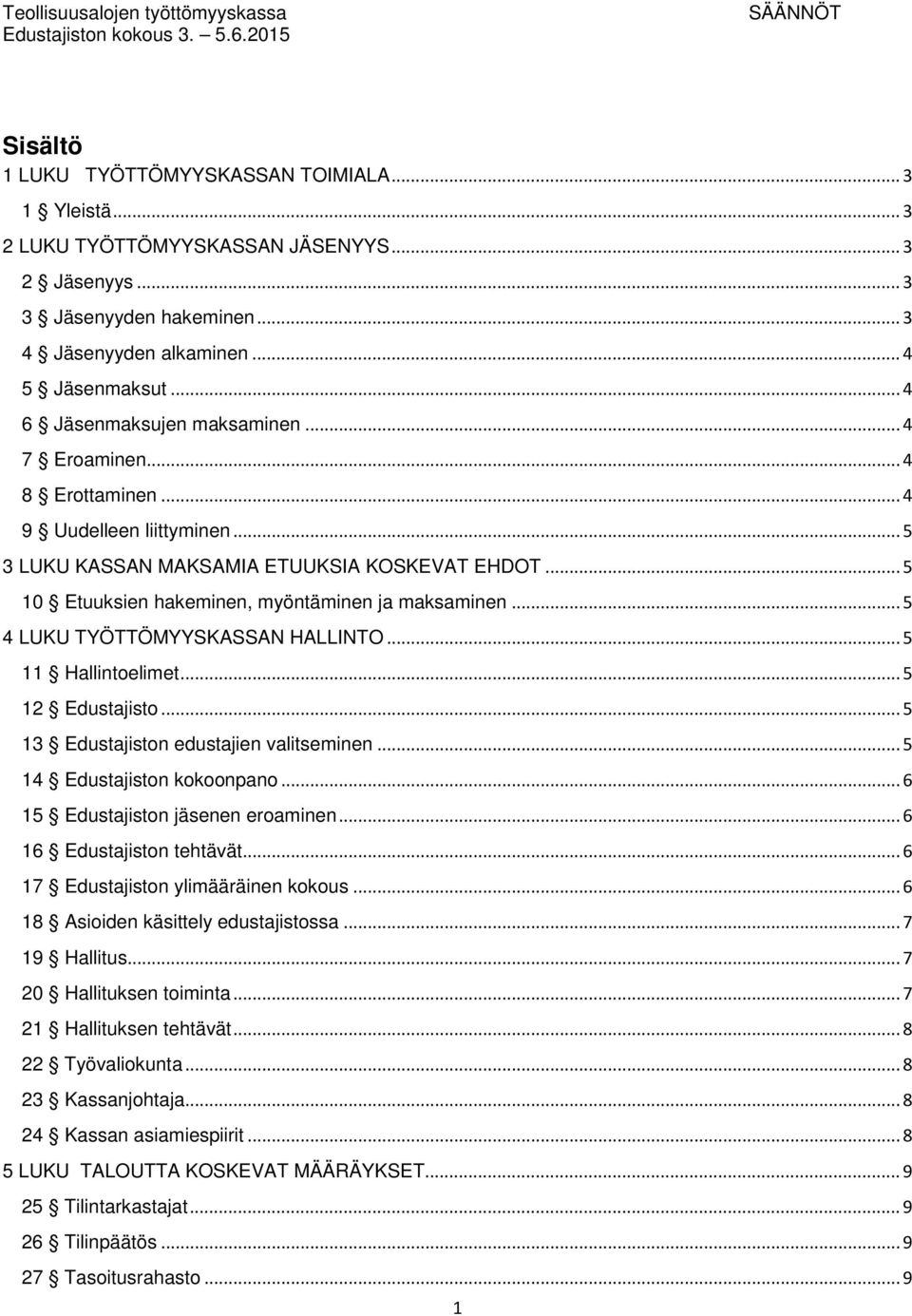 .. 5 10 Etuuksien hakeminen, myöntäminen ja maksaminen... 5 4 LUKU TYÖTTÖMYYSKASSAN HALLINTO... 5 11 Hallintoelimet... 5 12 Edustajisto... 5 13 Edustajiston edustajien valitseminen.