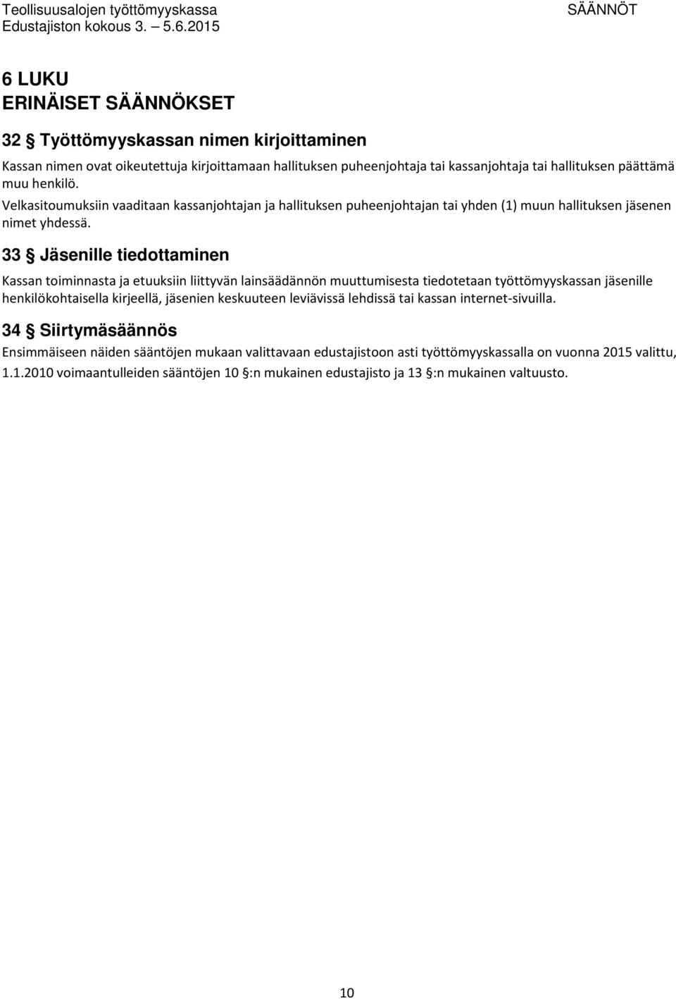 33 Jäsenille tiedottaminen Kassan toiminnasta ja etuuksiin liittyvän lainsäädännön muuttumisesta tiedotetaan työttömyyskassan jäsenille henkilökohtaisella kirjeellä, jäsenien keskuuteen