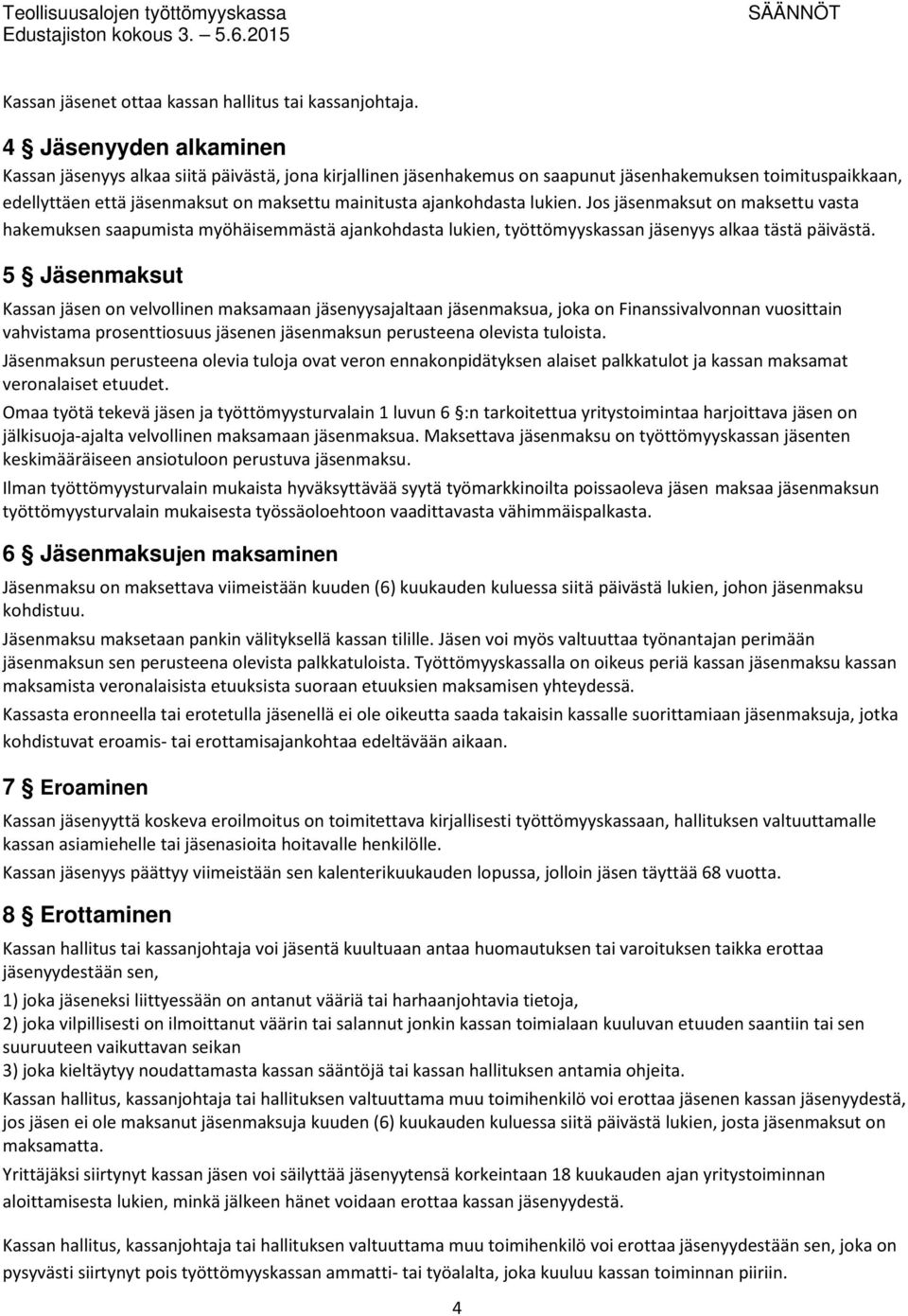 ajankohdasta lukien. Jos jäsenmaksut on maksettu vasta hakemuksen saapumista myöhäisemmästä ajankohdasta lukien, työttömyyskassan jäsenyys alkaa tästä päivästä.