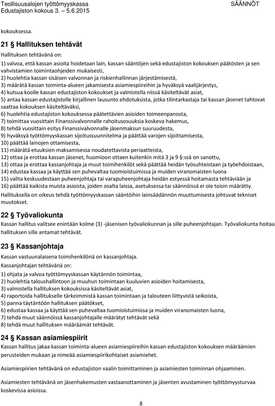 mukaisesti, 2) huolehtia kassan sisäisen valvonnan ja riskienhallinnan järjestämisestä, 3) määrätä kassan toiminta-alueen jakamisesta asiamiespiireihin ja hyväksyä vaalijärjestys, 4) kutsua koolle