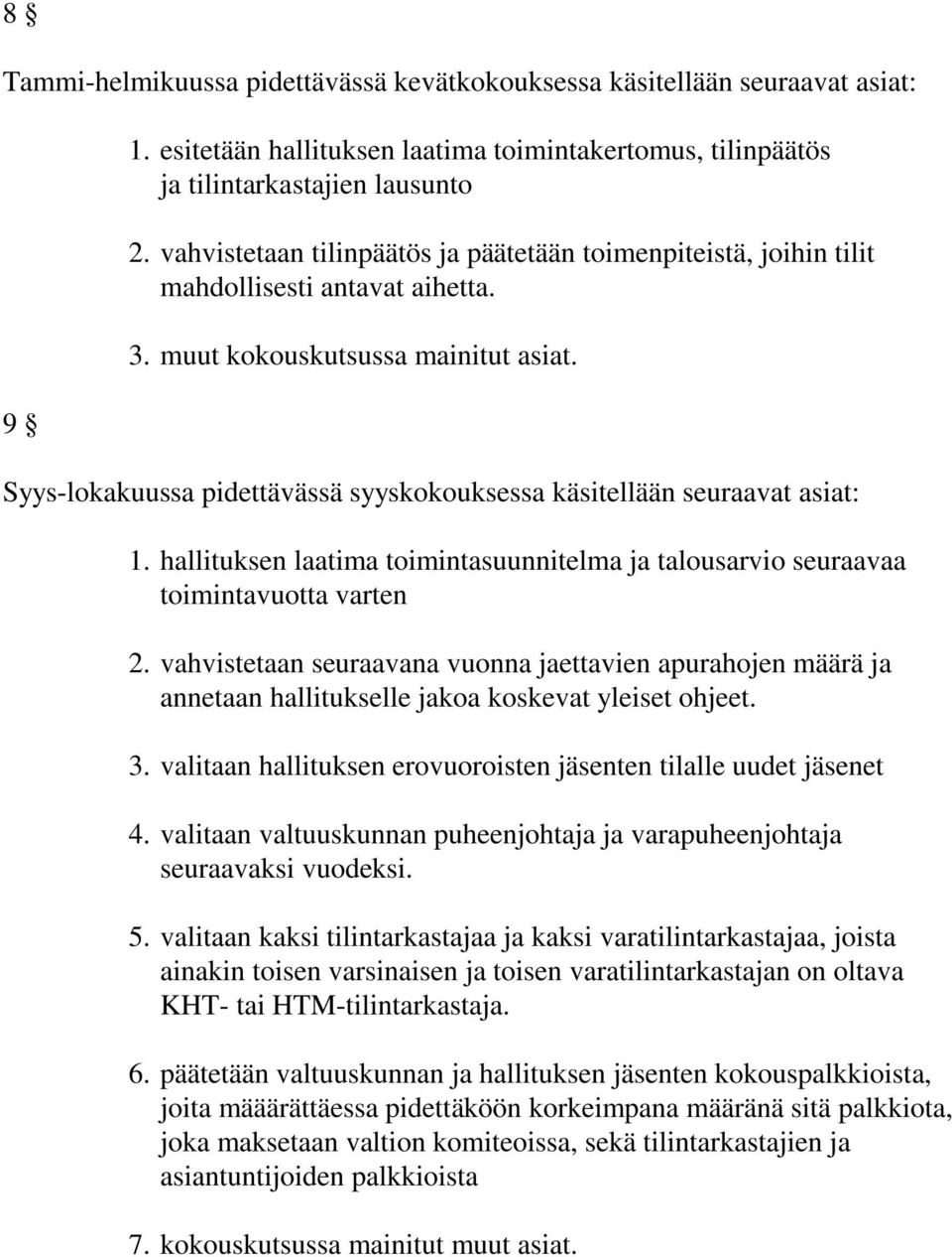 Syys-lokakuussa pidettävässä syyskokouksessa käsitellään seuraavat asiat: 1. hallituksen laatima toimintasuunnitelma ja talousarvio seuraavaa toimintavuotta varten 2.