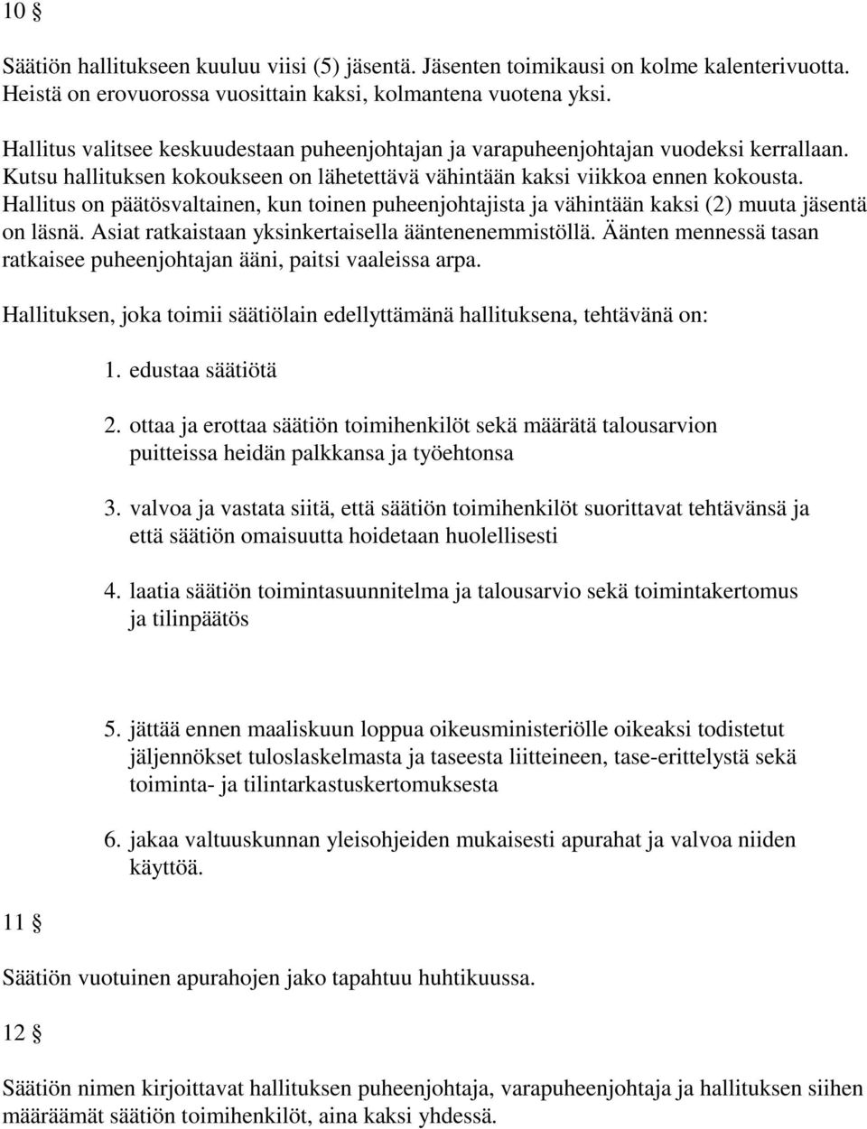 Hallitus on päätösvaltainen, kun toinen puheenjohtajista ja vähintään kaksi (2) muuta jäsentä on läsnä. Asiat ratkaistaan yksinkertaisella ääntenenemmistöllä.