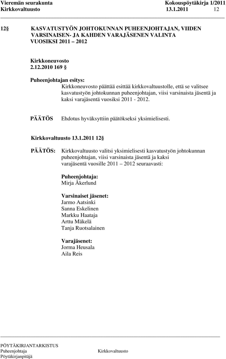 kirkkovaltuustolle, että se valitsee kasvatustyön johtokunnan puheenjohtajan, viisi varsinaista jäsentä ja kaksi varajäsentä vuosiksi 2011-2012.