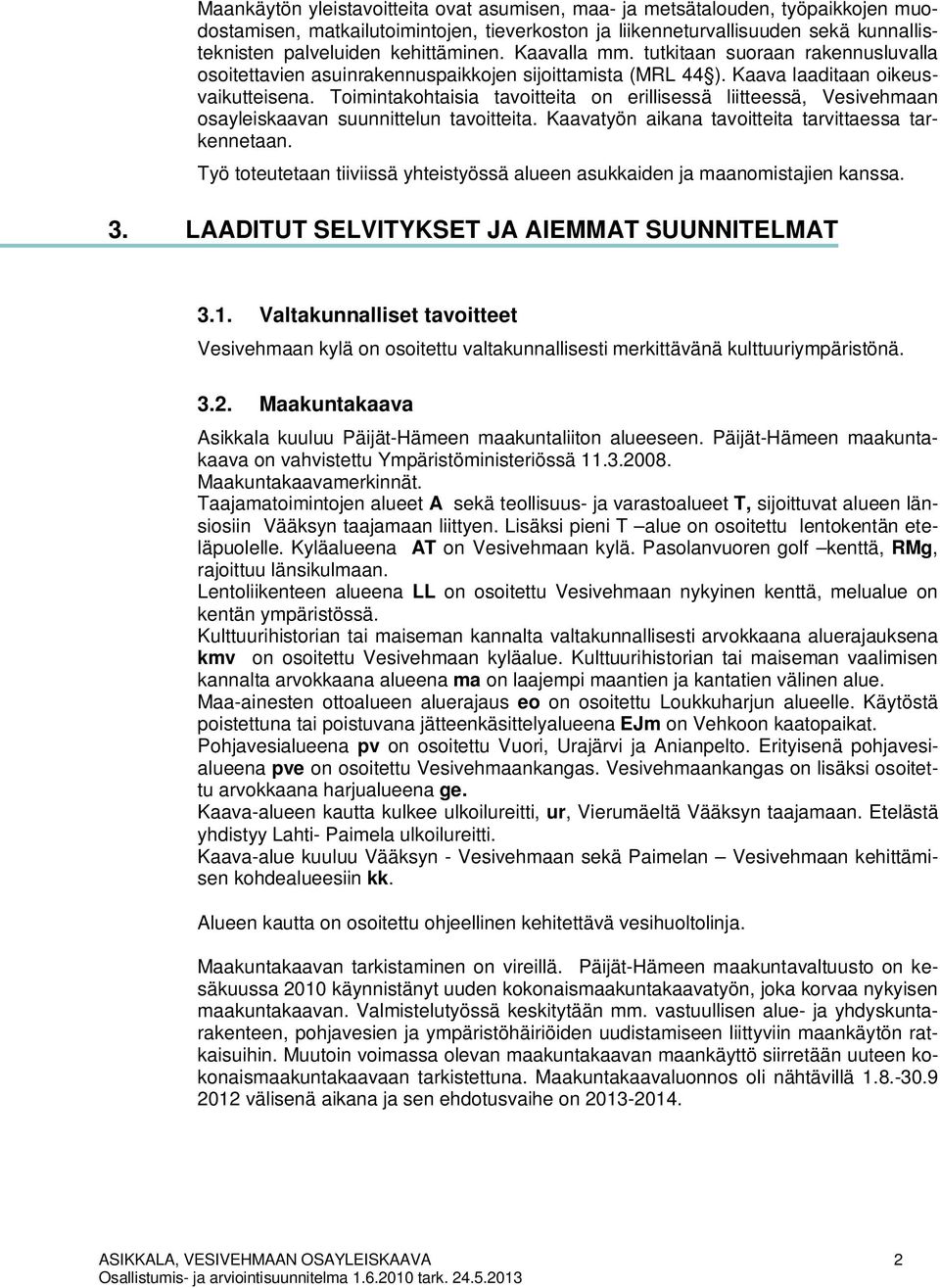 Toimintakohtaisia tavoitteita on erillisessä liitteessä, Vesivehmaan osayleiskaavan suunnittelun tavoitteita. Kaavatyön aikana tavoitteita tarvittaessa tarkennetaan.