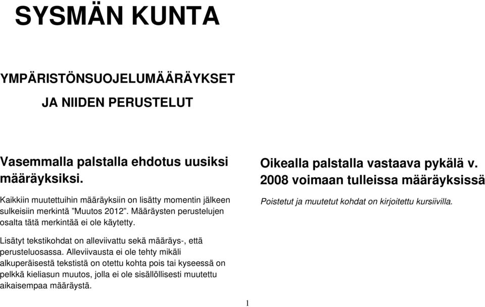 Oikealla palstalla vastaava pykälä v. 2008 voimaan tulleissa määräyksissä Poistetut ja muutetut kohdat on kirjoitettu kursiivilla.