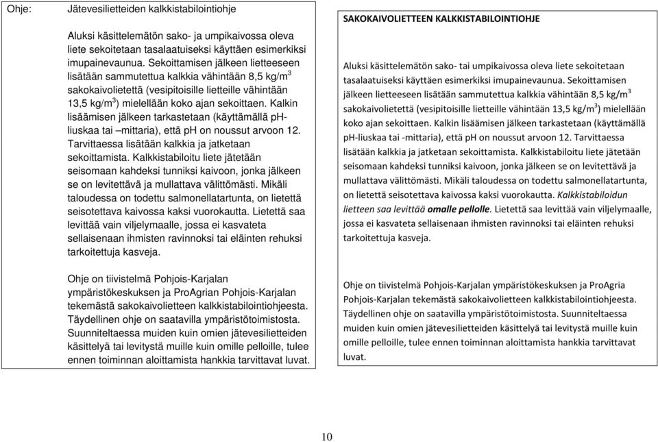 Kalkin lisäämisen jälkeen tarkastetaan (käyttämällä phliuskaa tai mittaria), että ph on noussut arvoon 12. Tarvittaessa lisätään kalkkia ja jatketaan sekoittamista.