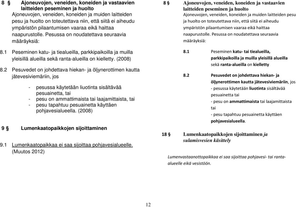 1 Peseminen katu- ja tiealueilla, parkkipaikoilla ja muilla yleisillä alueilla sekä ranta-alueilla on kielletty. (2008) 8.