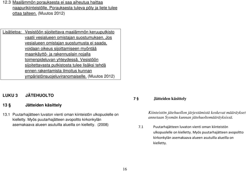 Jos vesialueen omistajan suostumusta ei saada, voidaan oikeus sijoittamiseen myöntää maankäyttö- ja rakennuslain nojalla toimenpideluvan yhteydessä.