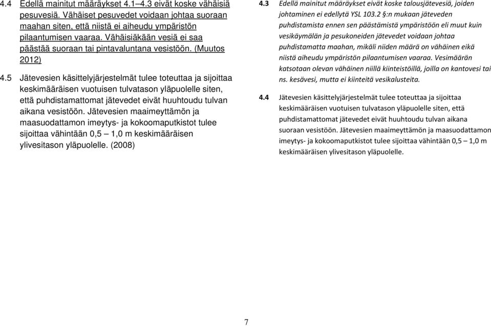 5 Jätevesien käsittelyjärjestelmät tulee toteuttaa ja sijoittaa keskimääräisen vuotuisen tulvatason yläpuolelle siten, että puhdistamattomat jätevedet eivät huuhtoudu tulvan aikana vesistöön.