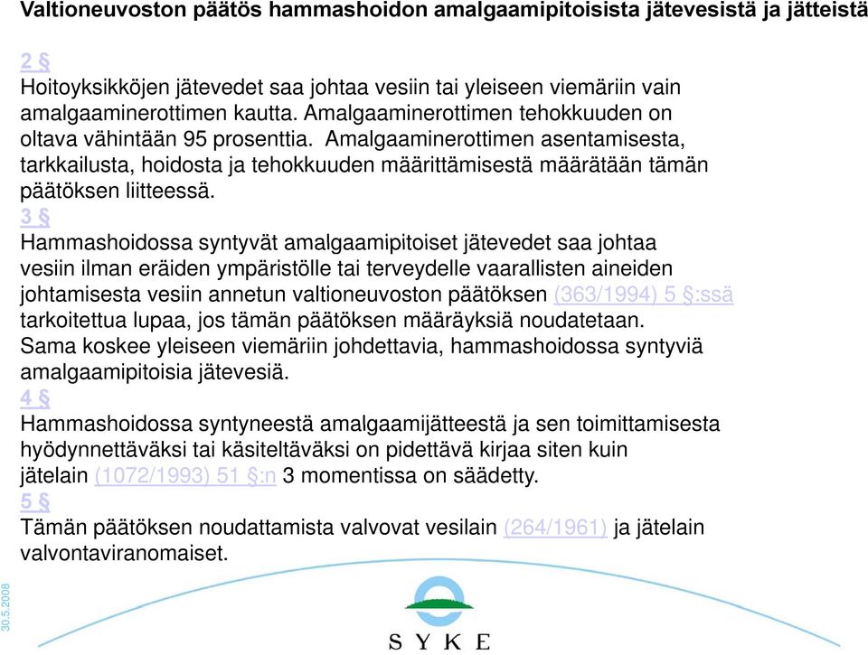 3 Hammashoidossa syntyvät amalgaamipitoiset jätevedet saa johtaa vesiin ilman eräiden ympäristölle tai terveydelle vaarallisten aineiden johtamisesta vesiin annetun valtioneuvoston päätöksen