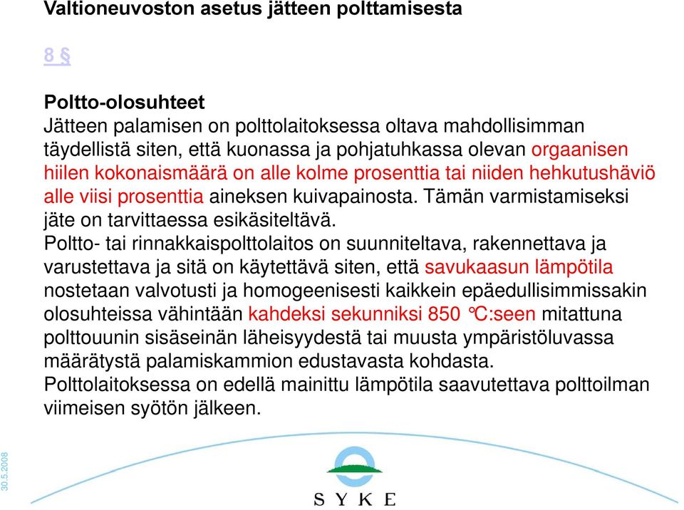 Poltto- tai rinnakkaispolttolaitos on suunniteltava, rakennettava ja varustettava ja sitä on käytettävä siten, että savukaasun lämpötila nostetaan valvotusti ja homogeenisesti kaikkein