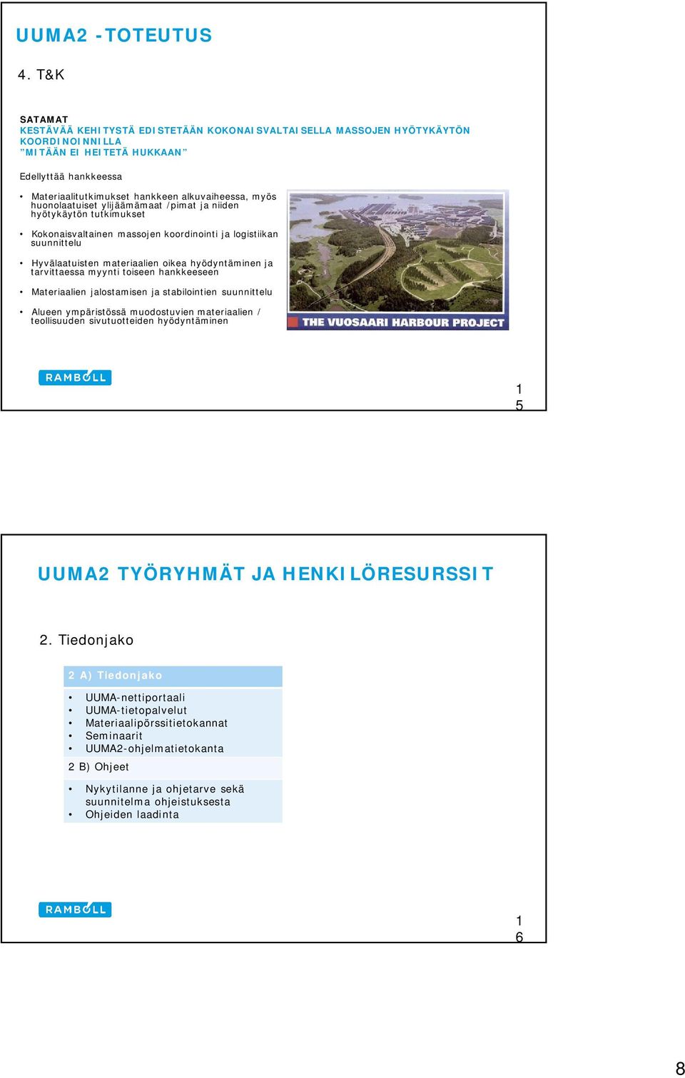 huonolaatuiset ylijäämämaat /pimat ja niiden hyötykäytön tutkimukset Kokonaisvaltainen massojen koordinointi ja logistiikan suunnittelu Hyvälaatuisten materiaalien oikea hyödyntäminen ja tarvittaessa