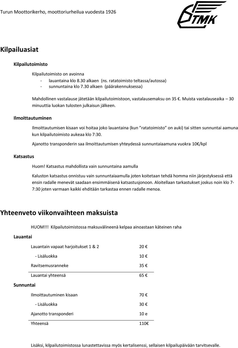 Ilmoittautuminen Katsastus Ilmoittautumisen kisaan voi hoitaa joko lauantaina (kun ratatoimisto on auki) tai sitten sunnuntai aamuna kun kilpailutoimisto aukeaa klo 7:30.