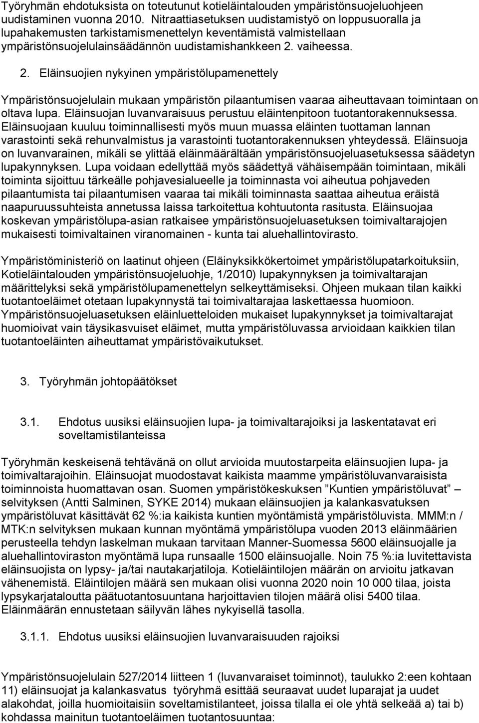 vaiheessa. 2. Eläinsuojien nykyinen ympäristölupamenettely Ympäristönsuojelulain mukaan ympäristön pilaantumisen vaaraa aiheuttavaan toimintaan on oltava lupa.