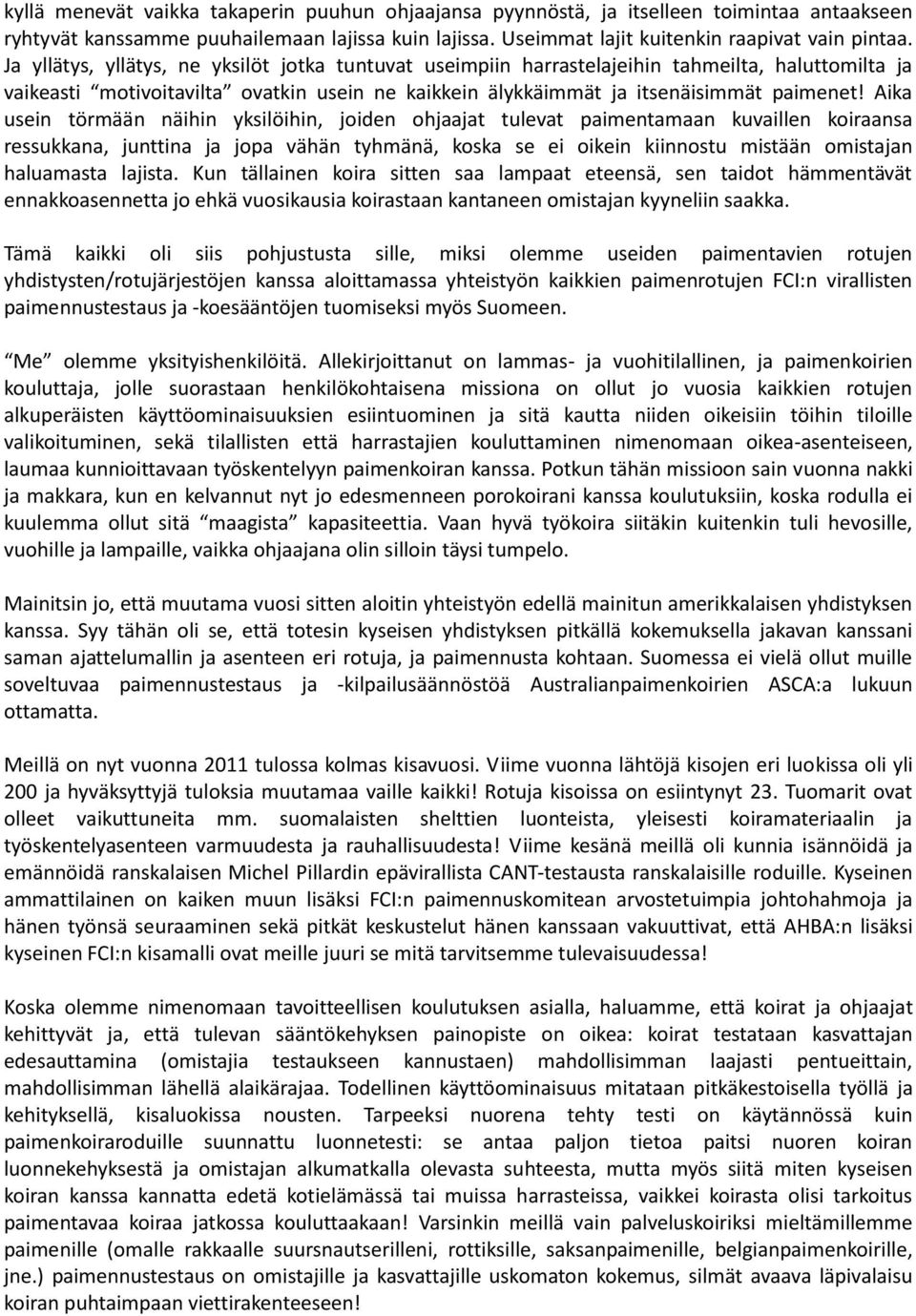 Aika usein törmään näihin yksilöihin, joiden ohjaajat tulevat paimentamaan kuvaillen koiraansa ressukkana, junttina ja jopa vähän tyhmänä, koska se ei oikein kiinnostu mistään omistajan haluamasta