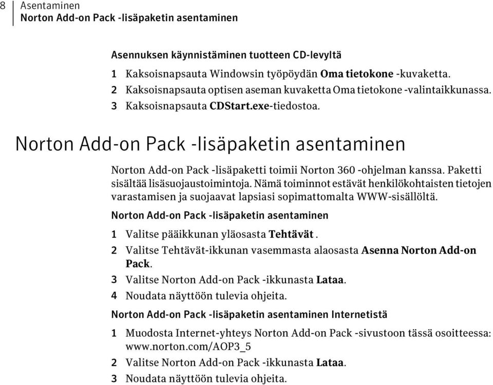 Norton Add-on Pack -lisäpaketin asentaminen Norton Add-on Pack -lisäpaketti toimii Norton 360 -ohjelman kanssa. Paketti sisältää lisäsuojaustoimintoja.